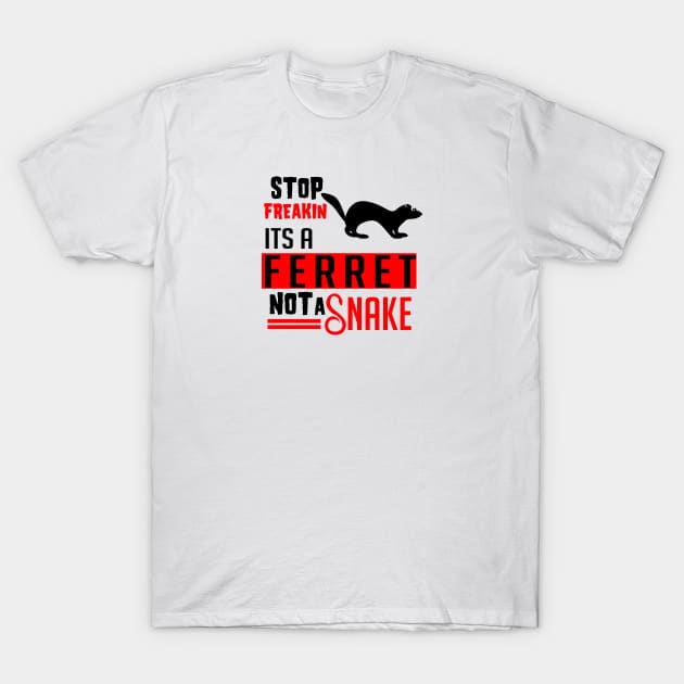 Stop freakin its a ferret not a snake for ferret owners T-Shirt by artsytee